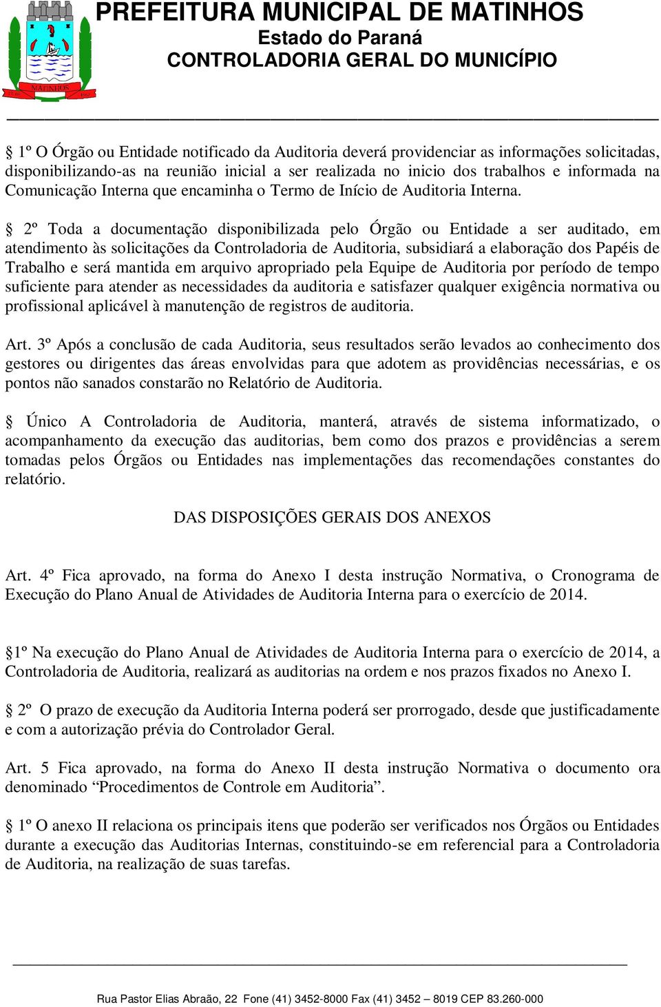 2º Toda a documentação disponibilizada pelo Órgão ou Entidade a ser auditado, em atendimento às solicitações da Controladoria de Auditoria, subsidiará a elaboração dos Papéis de Trabalho e será