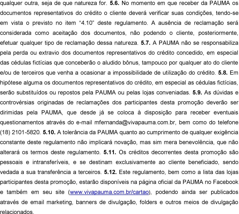 A ausência de reclamação será considerada como aceitação dos documentos, não podendo o cliente, posteriormente, efetuar qualquer tipo de reclamação dessa natureza. 5.7.