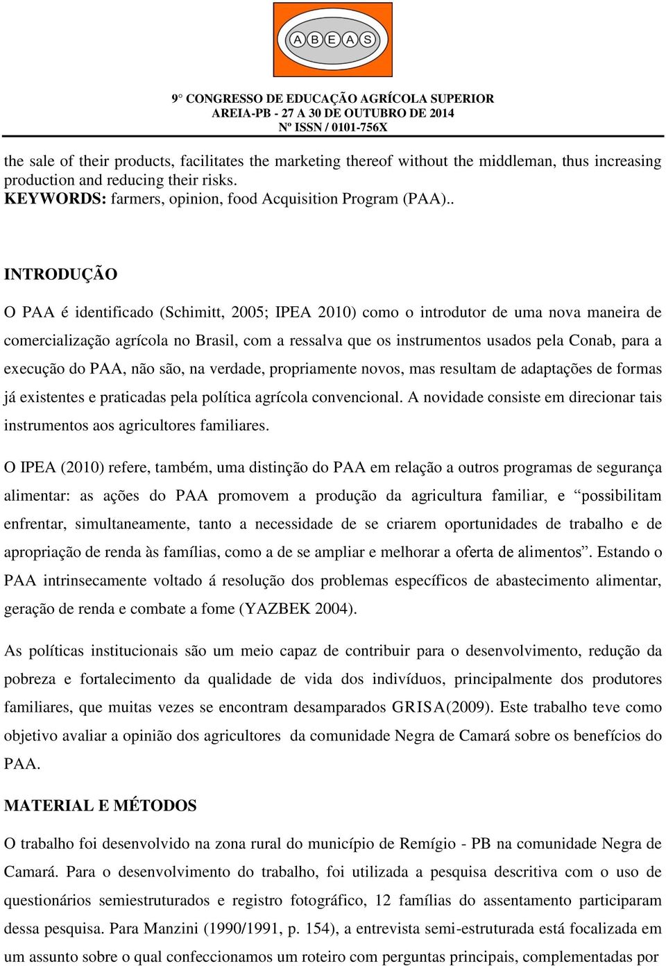 execução do PAA, não são, na verdade, propriamente novos, mas resultam de adaptações de formas já existentes e praticadas pela política agrícola convencional.