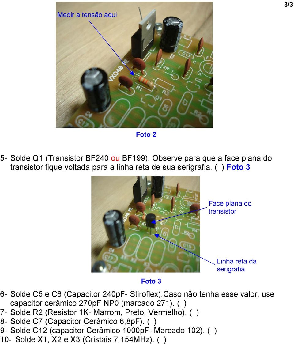 ( ) Foto 3 Face plana do transistor Foto 3 Linha reta da serigrafia 6- Solde C5 e C6 (Capacitor 240pF- Stiroflex).