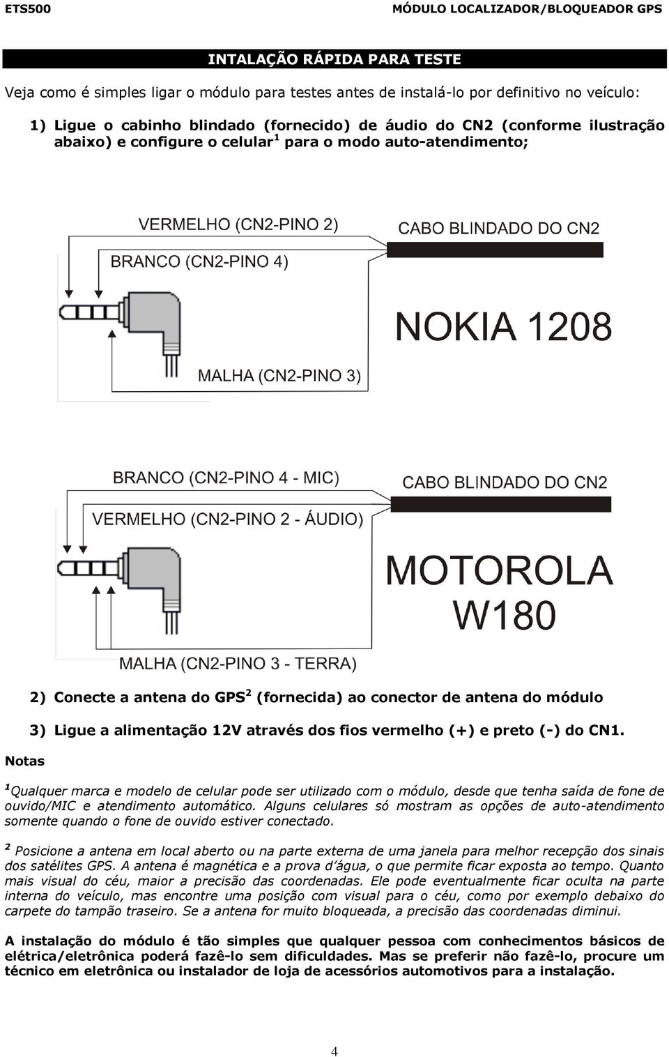 preto (-) do CN1. 1 Qualquer marca e modelo de celular pode ser utilizado com o módulo, desde que tenha saída de fone de ouvido/mic e atendimento automático.