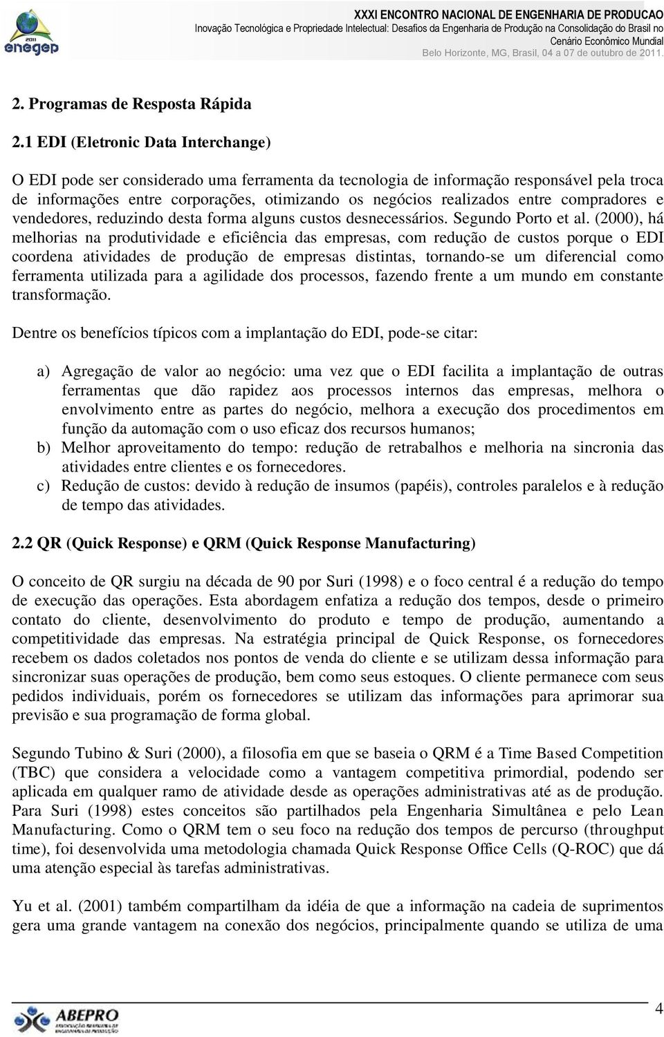 entre compradores e vendedores, reduzindo desta forma alguns custos desnecessários. Segundo Porto et al.