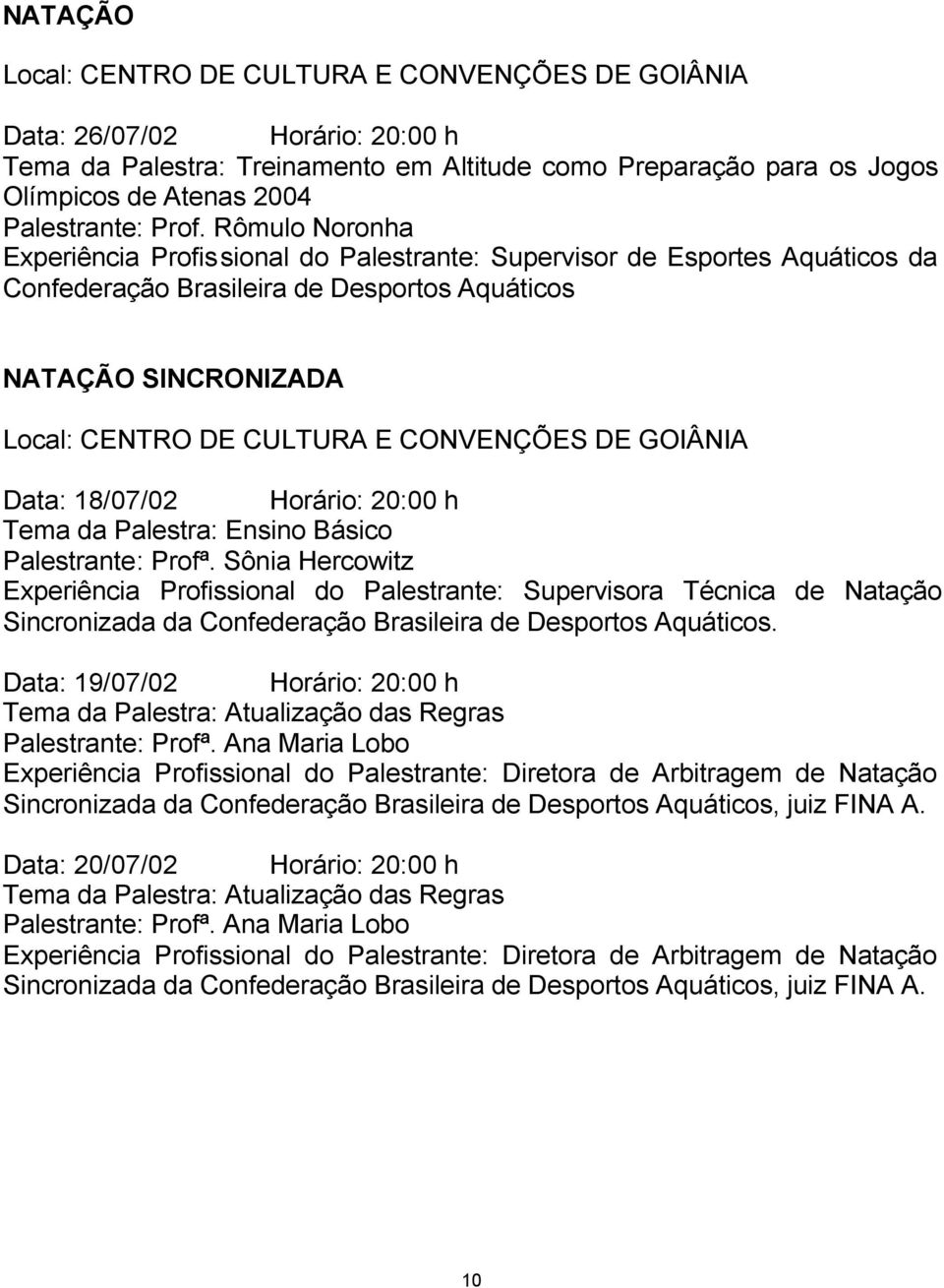 CONVENÇÕES DE GOIÂNIA Data: 18/07/02 Horário: 20:00 h Tema da Palestra: Ensino Básico Palestrante: Profª.