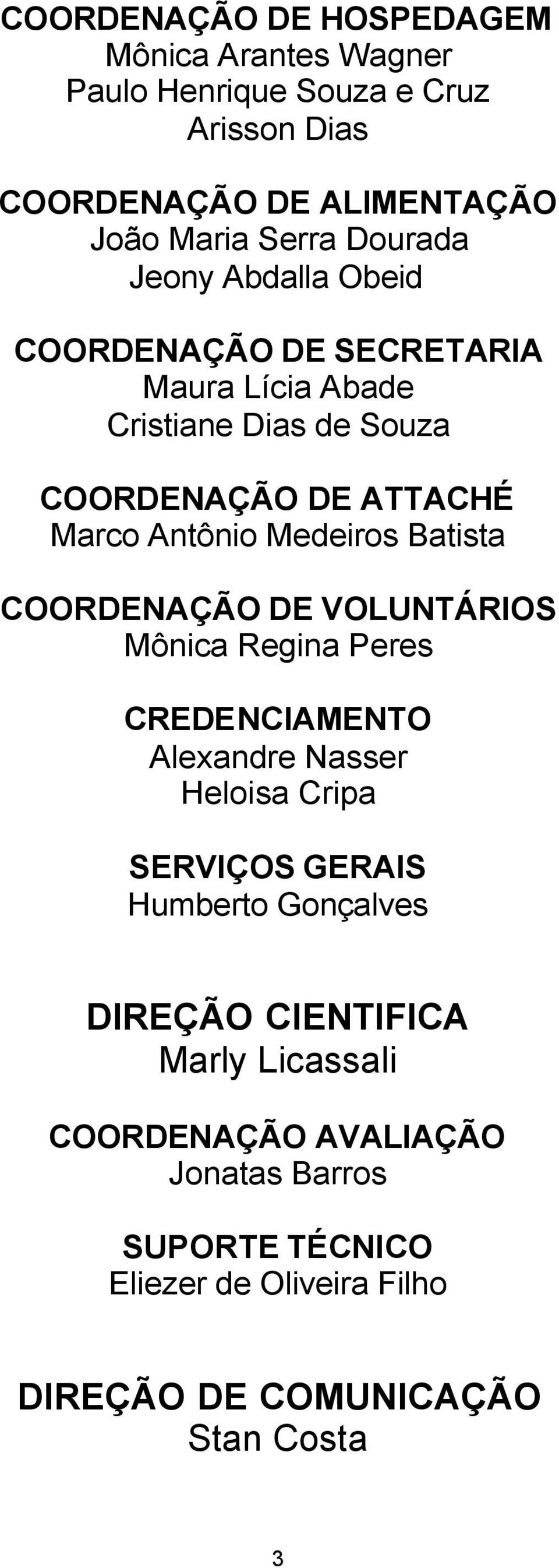 Medeiros Batista COORDENAÇÃO DE VOLUNTÁRIOS Mônica Regina Peres CREDENCIAMENTO Alexandre Nasser Heloisa Cripa SERVIÇOS GERAIS Humberto