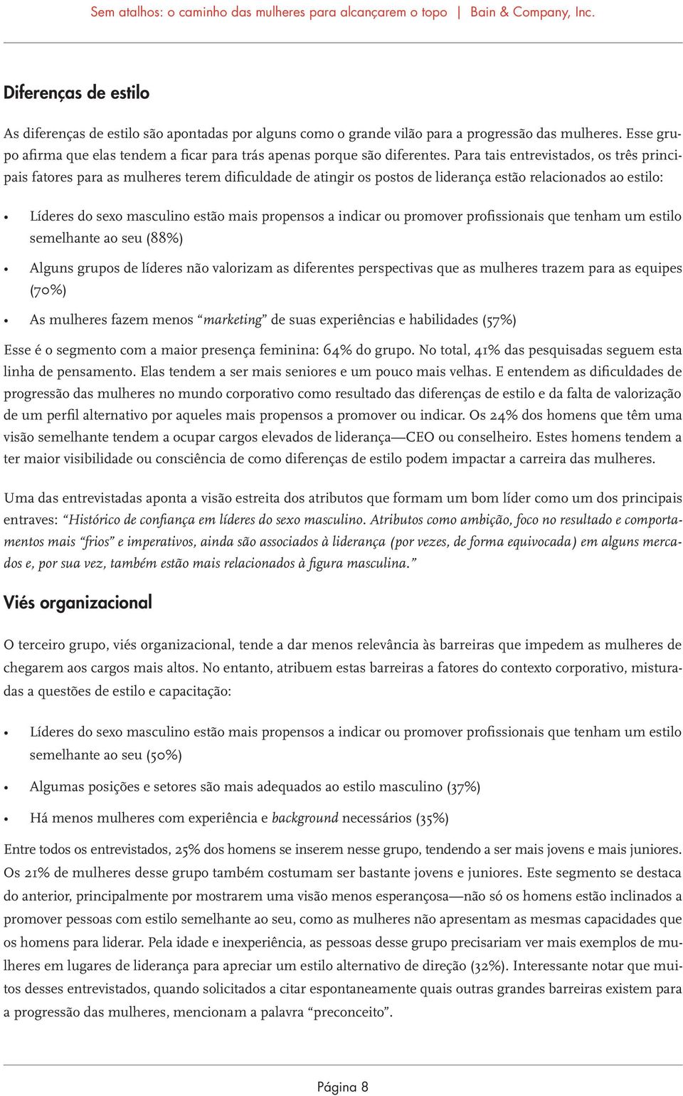 Para tais entrevistados, os três principais fatores para as mulheres terem dificuldade de atingir os postos de liderança estão relacionados ao estilo: Líderes do sexo masculino estão mais propensos a