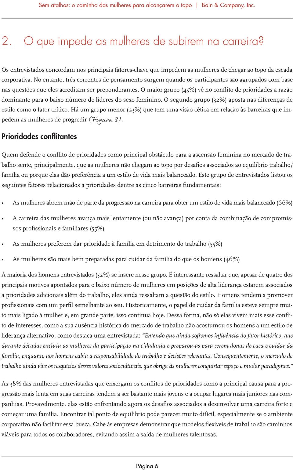 O maior grupo (45%) vê no conflito de prioridades a razão dominante para o baixo número de líderes do sexo feminino. O segundo grupo (32%) aposta nas diferenças de estilo como o fator crítico.