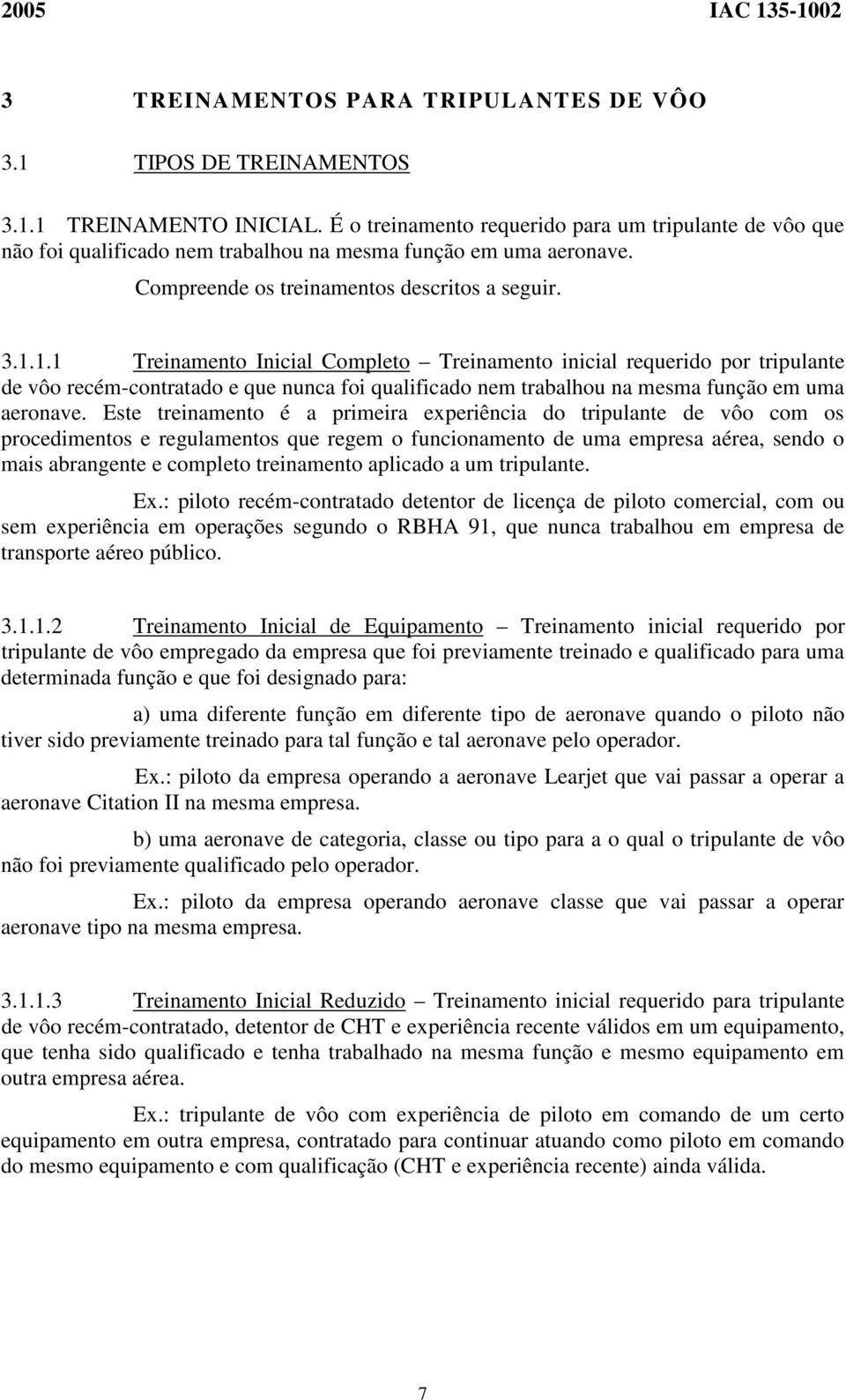 1.1 Treinamento Inicial Completo Treinamento inicial requerido por tripulante de vôo recém-contratado e que nunca foi qualificado nem trabalhou na mesma função em uma aeronave.