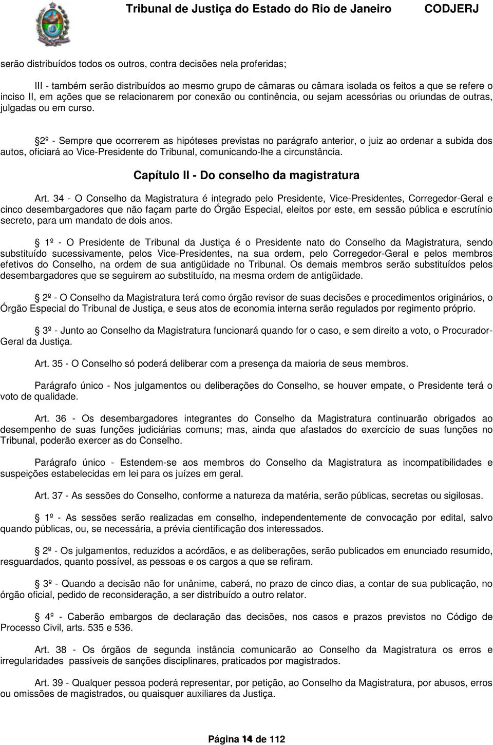 Sempre que ocorrerem as hipóteses previstas no parágrafo anterior, o juiz ao ordenar a subida dos autos, oficiará ao VicePresidente do Tribunal, comunicandolhe a circunstância.