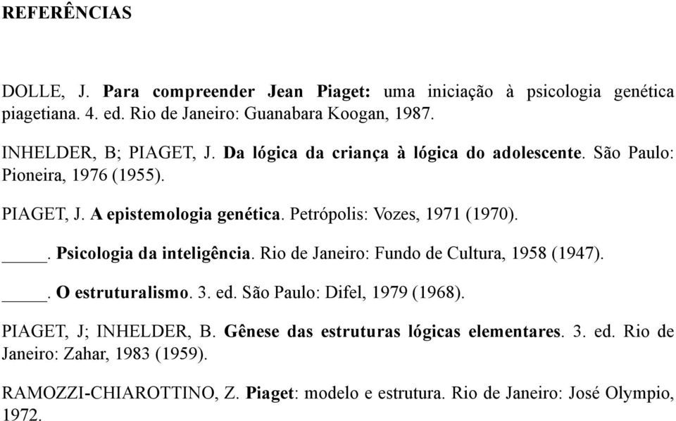 Petrópolis: Vozes, 1971 (1970).. Psicologia da inteligência. Rio de Janeiro: Fundo de Cultura, 1958 (1947).. O estruturalismo. 3. ed.