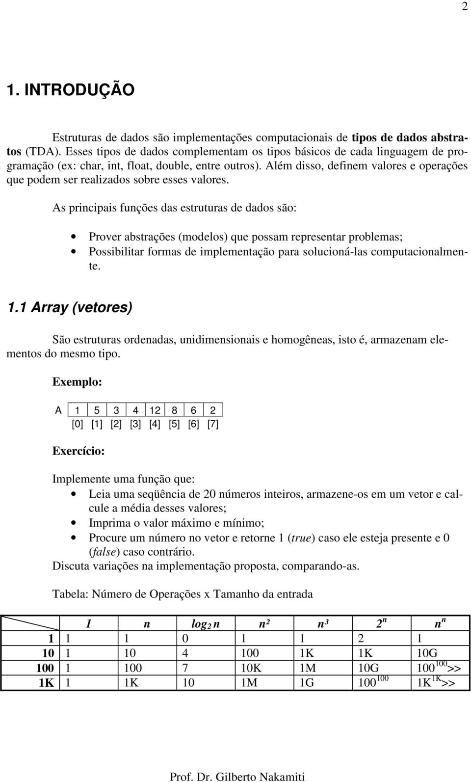 Além disso, definem valores e operações que podem ser realizados sobre esses valores.