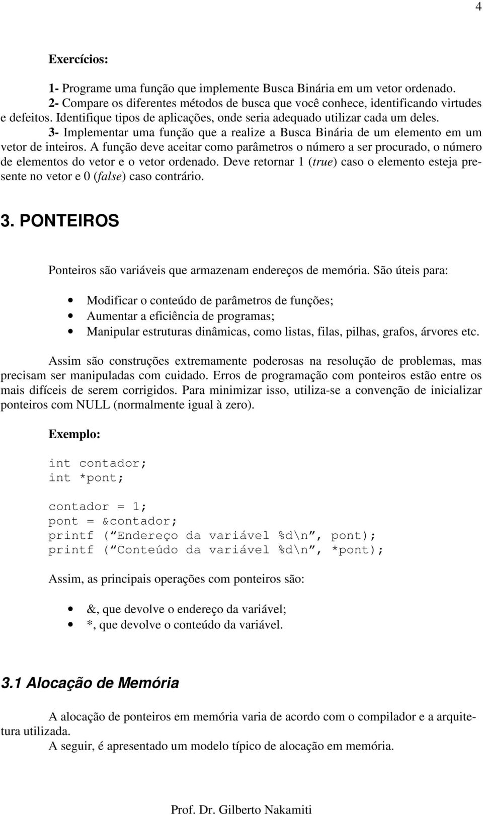 A função deve aceitar como parâmetros o número a ser procurado, o número de elementos do vetor e o vetor ordenado.