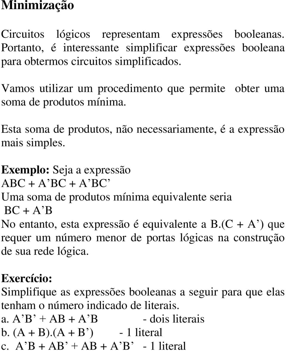 Exemplo: Seja a expressão ABC + A BC + A BC Uma soma de produtos mínima equivalente seria BC + A B No entanto, esta expressão é equivalente a B.