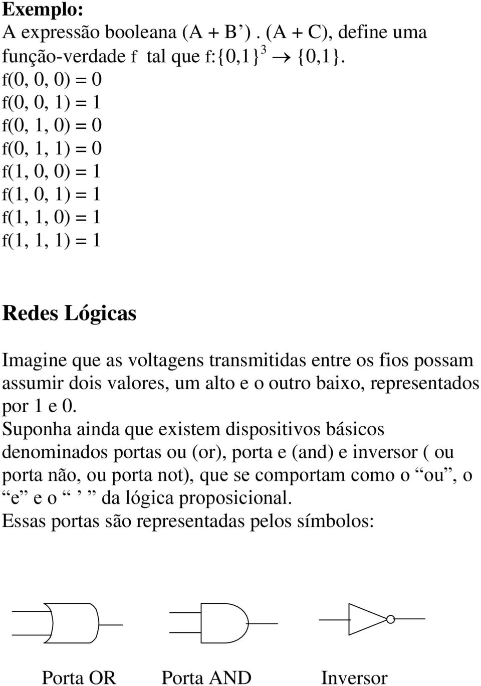 transmitidas entre os fios possam assumir dois valores, um alto e o outro baixo, representados por 1 e 0.