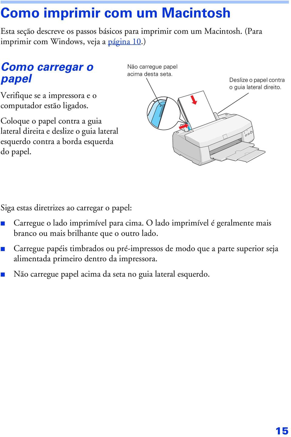 Coloque o papel contra a guia lateral direita e deslize o guia lateral esquerdo contra a borda esquerda do papel. Não carregue papel acima desta seta.