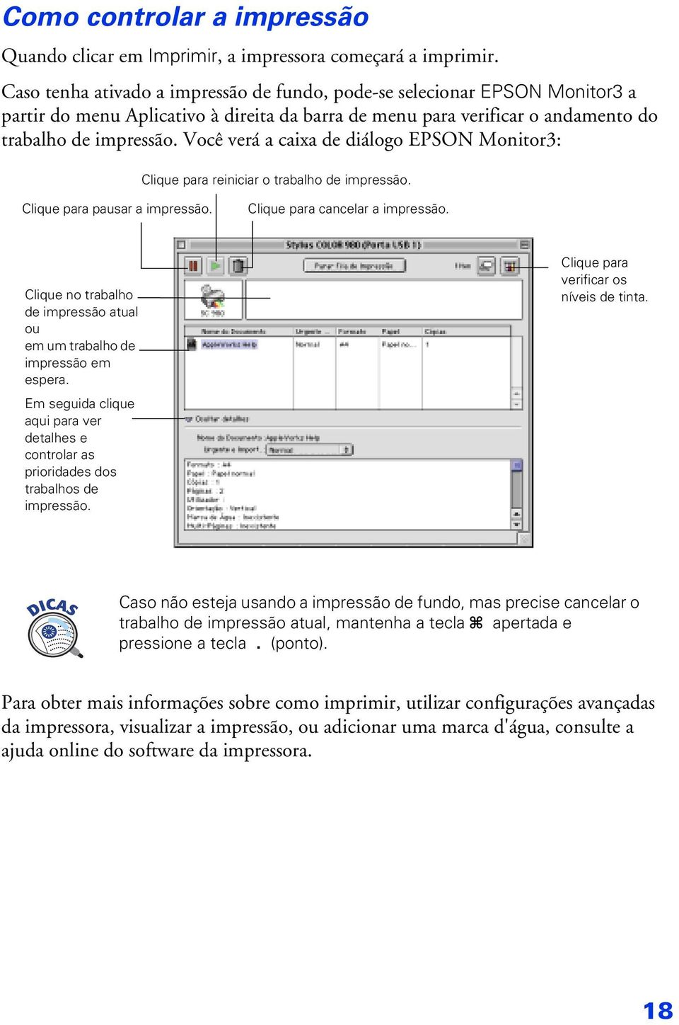 Você verá a caixa de diálogo EPSON Monitor3: Clique para reiniciar o trabalho de impressão. Clique para pausar a impressão. Clique para cancelar a impressão.