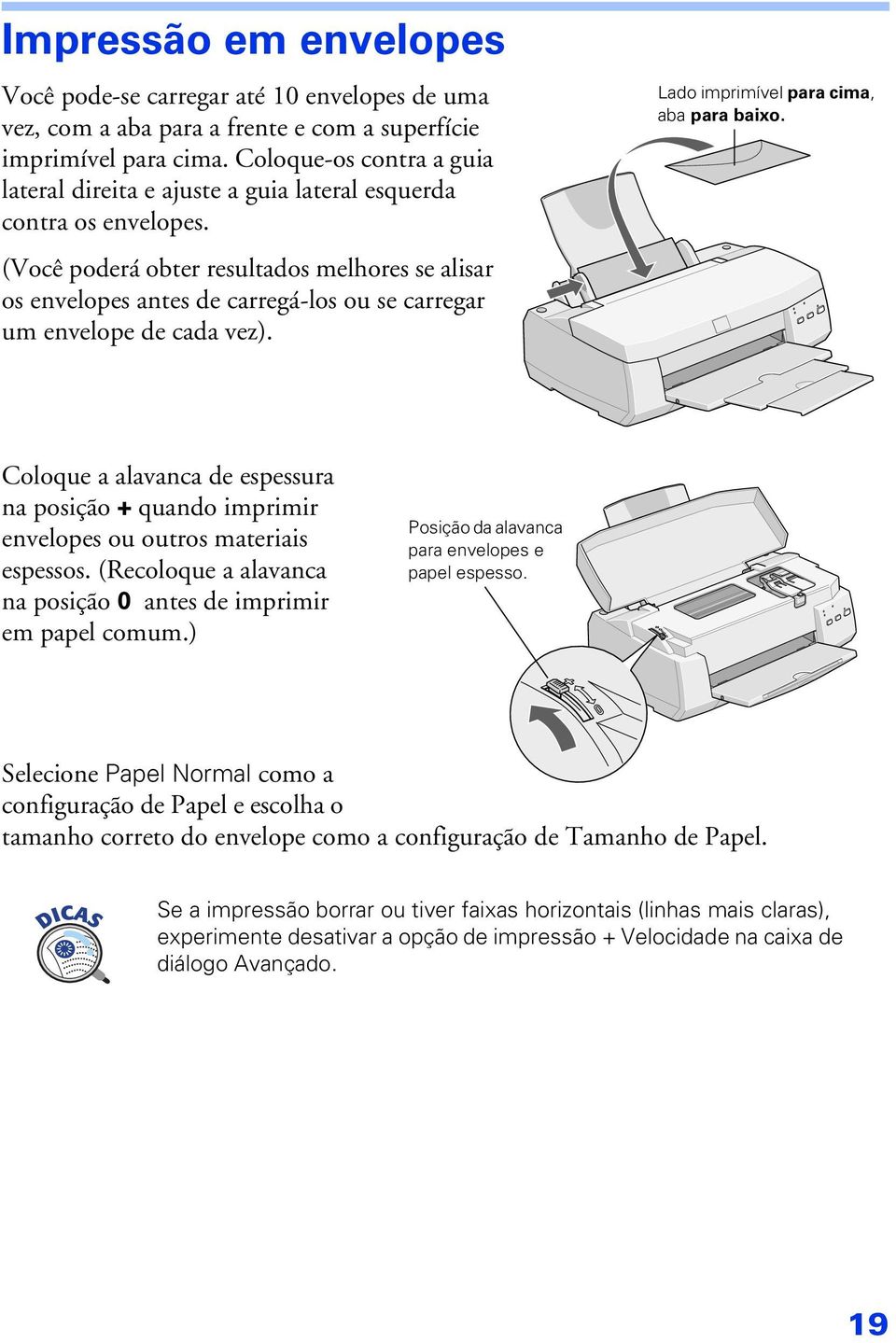 (Você poderá obter resultados melhores se alisar os envelopes antes de carregá-los ou se carregar um envelope de cada vez). Lado imprimível para cima, aba para baixo.