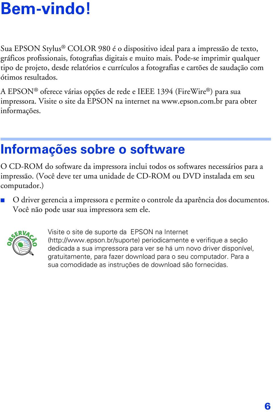 A EPSON oferece várias opções de rede e IEEE 1394 (FireWire ) para sua impressora. Visite o site da EPSON na internet na www.epson.com.br para obter informações.