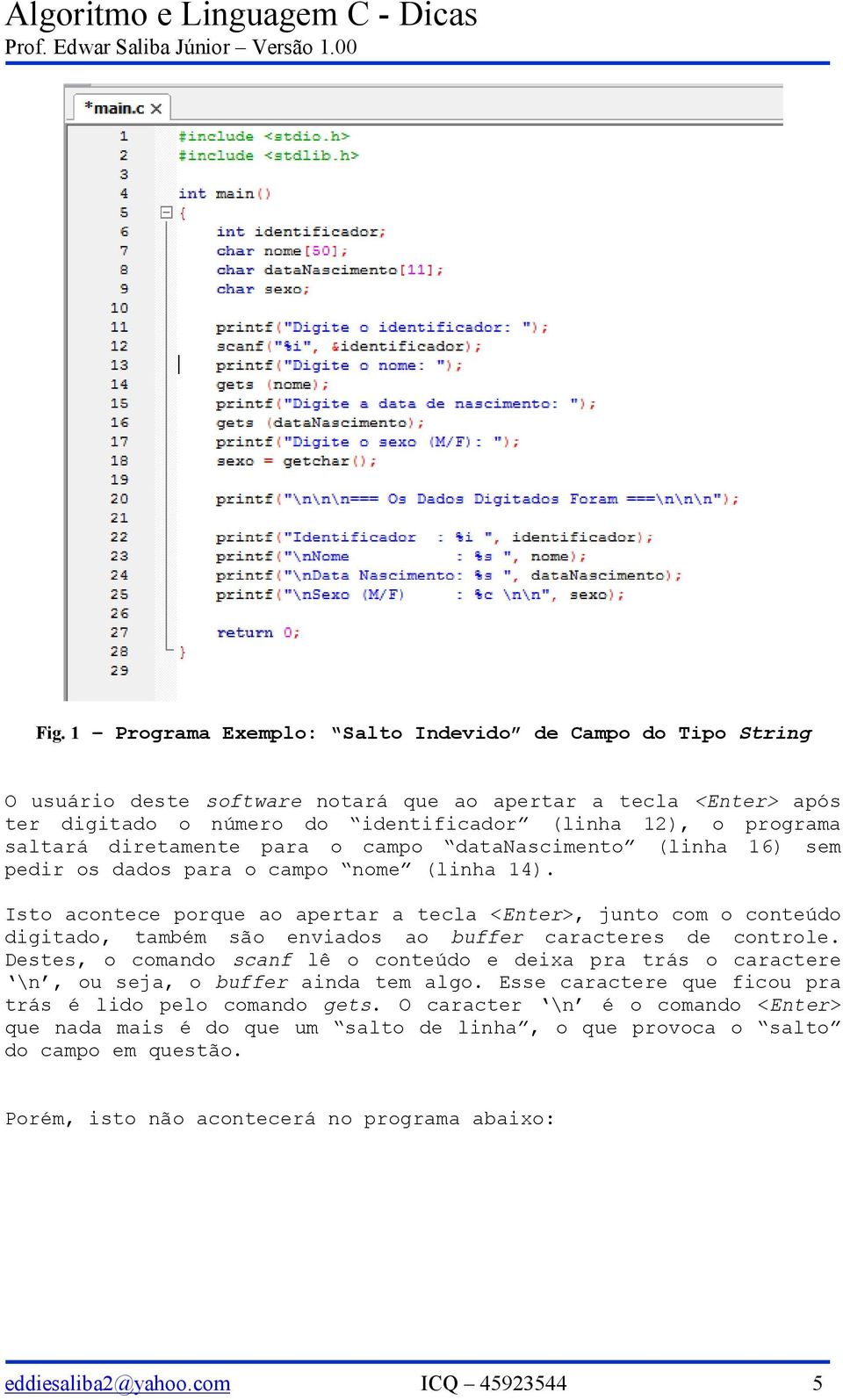 Isto acontece porque ao apertar a tecla <Enter>, junto com o conteúdo digitado, também são enviados ao buffer caracteres de controle.