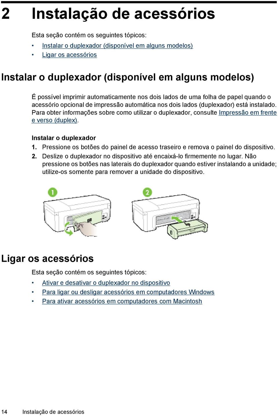 Para obter informações sobre como utilizar o duplexador, consulte Impressão em frente e verso (duplex). Instalar o duplexador 1.