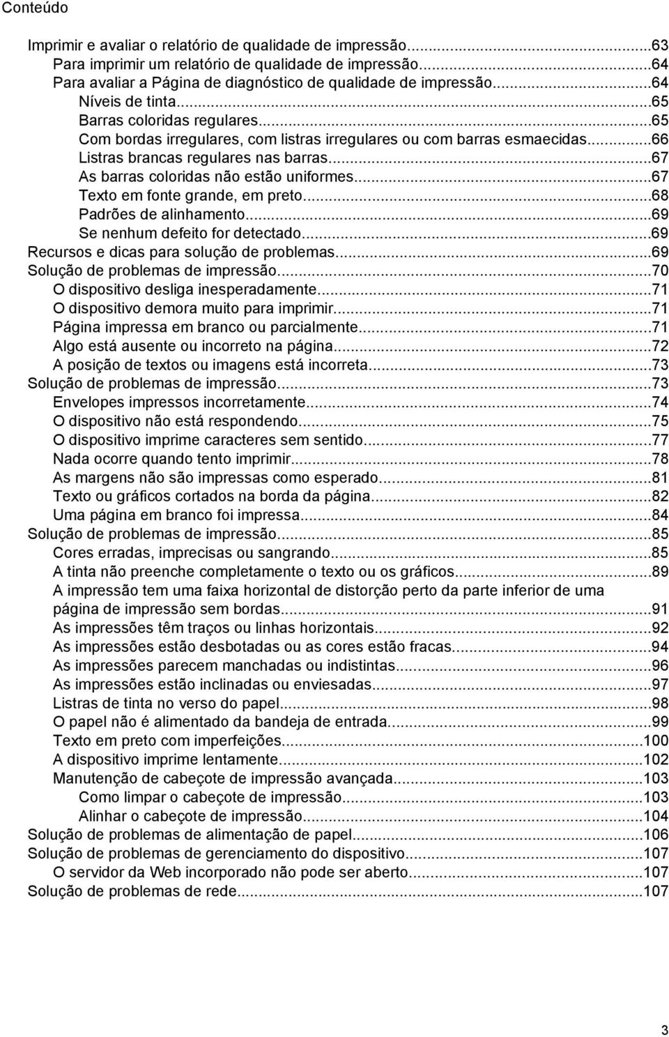 ..67 As barras coloridas não estão uniformes...67 Texto em fonte grande, em preto...68 Padrões de alinhamento...69 Se nenhum defeito for detectado...69 Recursos e dicas para solução de problemas.