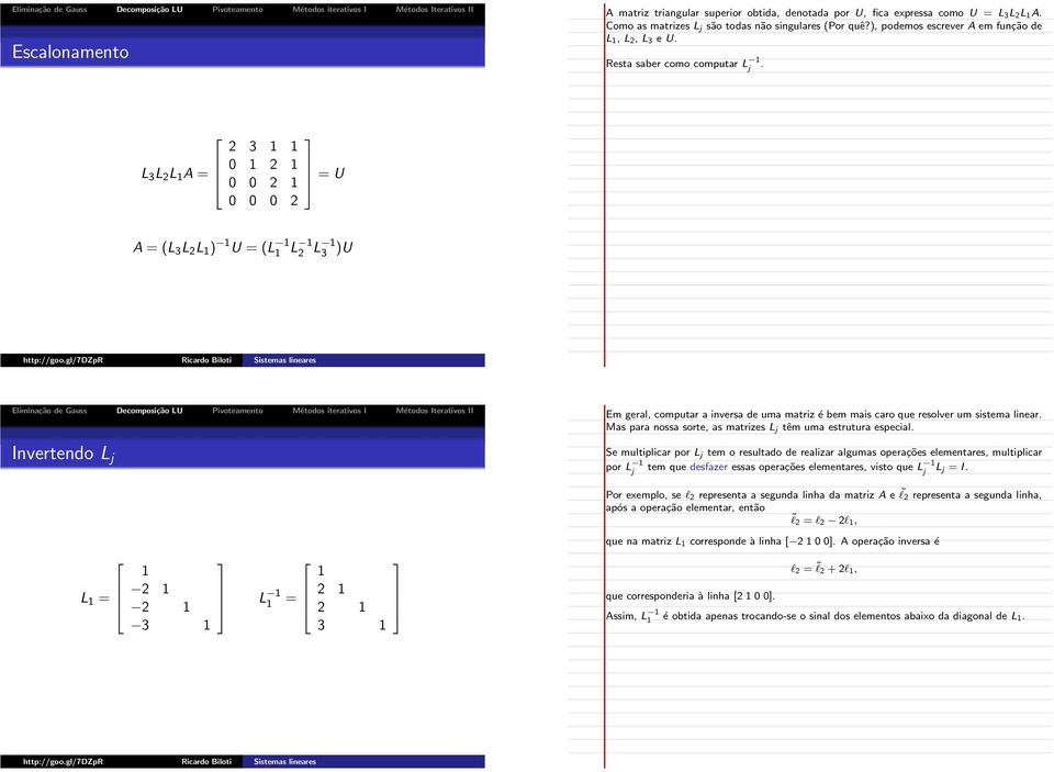 L 3 L 2 L A = 2 3 0 2 0 0 2 0 0 0 2 = U A = (L 3 L 2 L ) U = (L L 2 L 3 )U Invertendo L j Em geral, computar a inversa de uma matriz é bem mais caro que resolver um sistema linear.