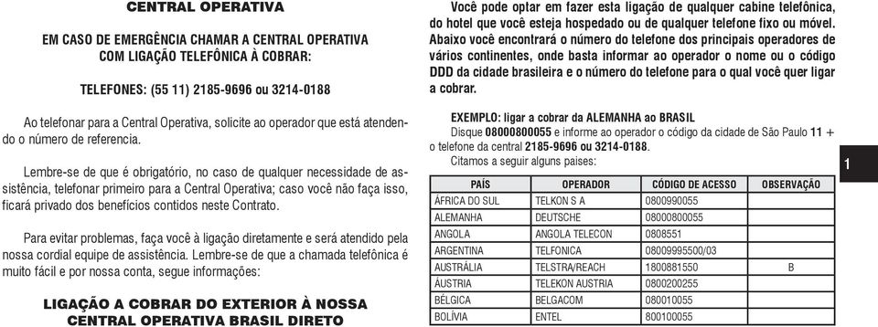 Lembre-se de que é obrigatório, no caso de qualquer necessidade de assistência, telefonar primeiro para a Central Operativa; caso você não faça isso, ficará privado dos benefícios contidos neste