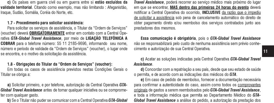 GTA-Global Travel Assistance, por meio de LIGAÇÃO TELEFÔNICA A COBRAR para o telefone número: 55 11 2185-9696, informando seu nome, número e período de validade da Ordem de Serviços (voucher), o