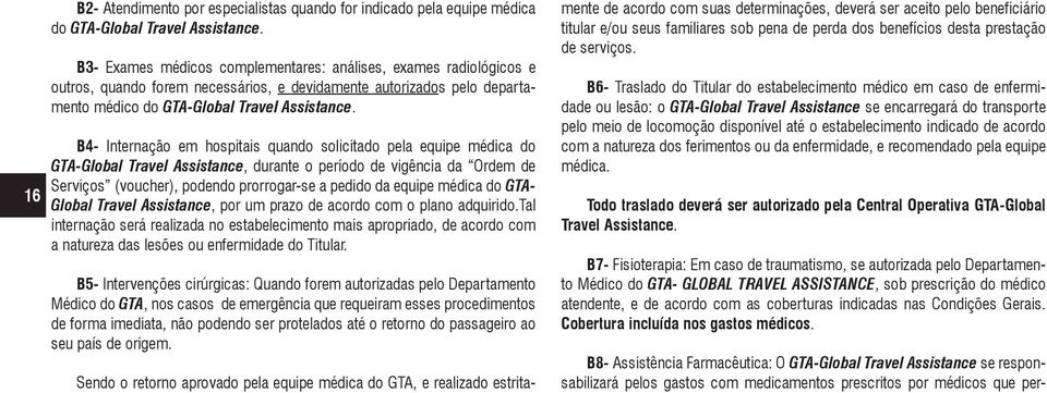 B4- Internação em hospitais quando solicitado pela equipe médica do GTA-Global Travel Assistance, durante o período de vigência da Ordem de Serviços (voucher), podendo prorrogar-se a pedido da equipe