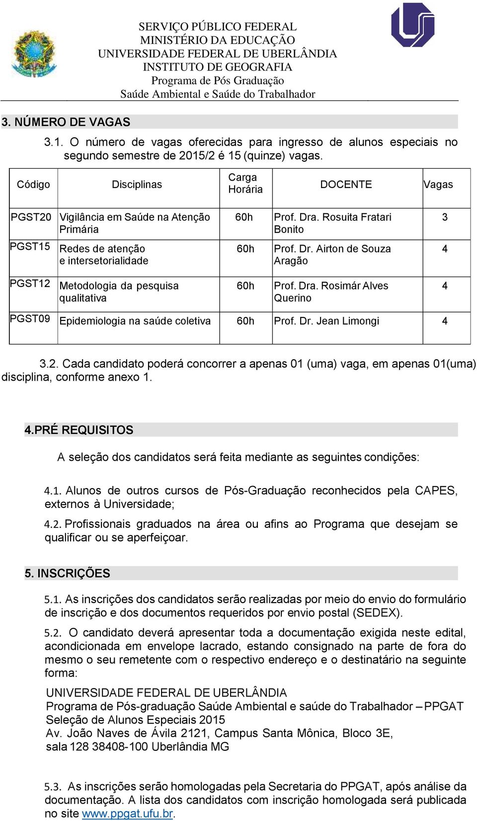 Dra. Rosimár Alves Querino 4 PGST09 Epidemiologia na saúde coletiva 60h Prof. Dr. Jean Limongi 4 3.2.