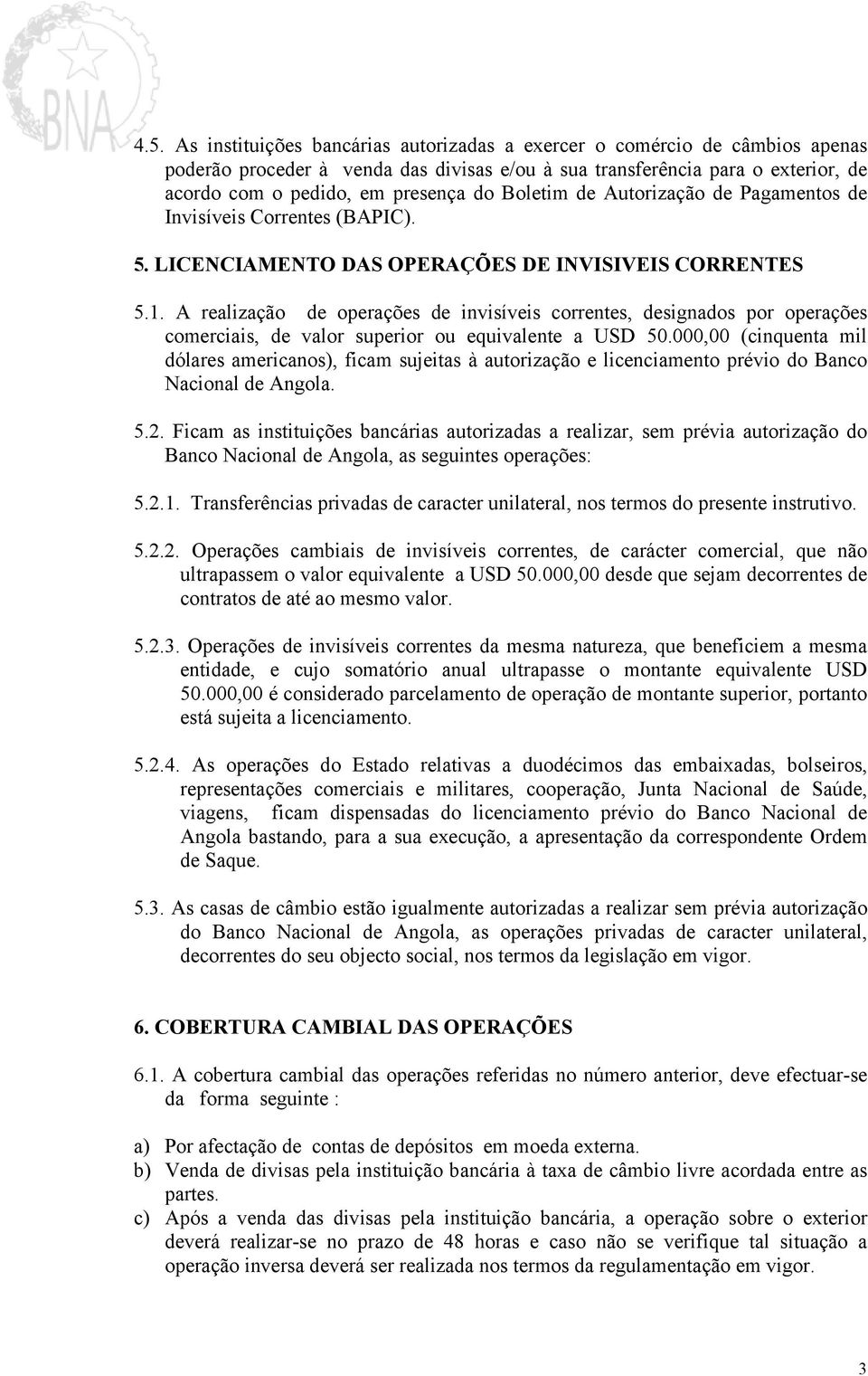 A realização de operações de invisíveis correntes, designados por operações comerciais, de valor superior ou equivalente a USD 50.