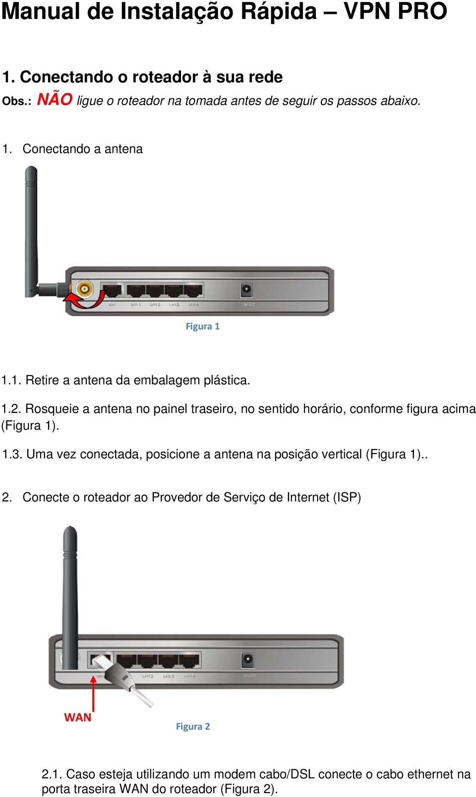 Uma vez conectada, posicione a antena na posição vertical (Figura 1).. 2.