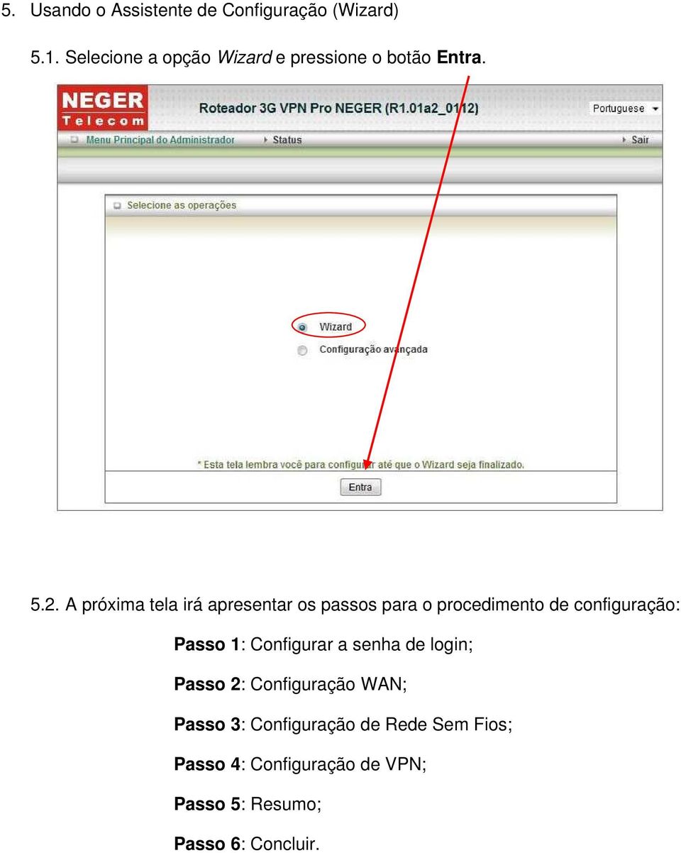 A próxima tela irá apresentar os passos para o procedimento de configuração: Passo 1: