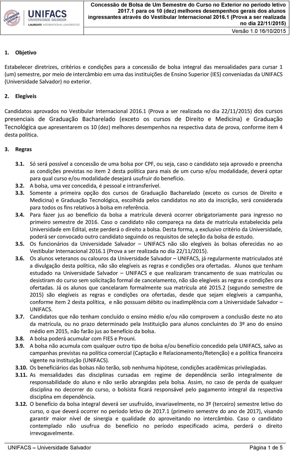 1 (Prova a ser realizada dos cursos presenciais de Graduação Bacharelado (exceto os cursos de Direito e Medicina) e Graduação Tecnológica que apresentarem os 10 (dez) melhores desempenhos na