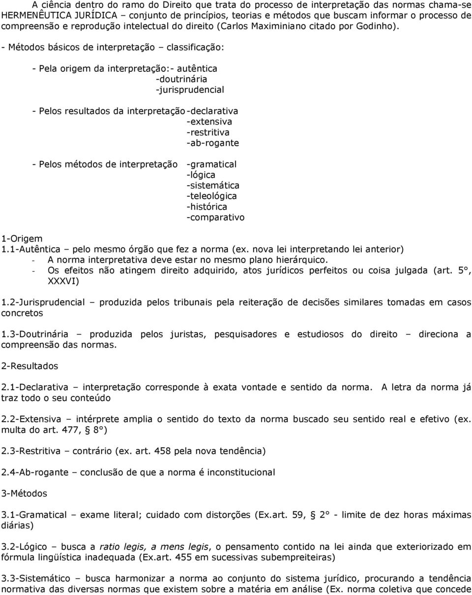 - Métodos básicos de interpretação classificação: - Pela origem da interpretação:- autêntica -doutrinária -jurisprudencial - Pelos resultados da interpretação -declarativa -extensiva -restritiva