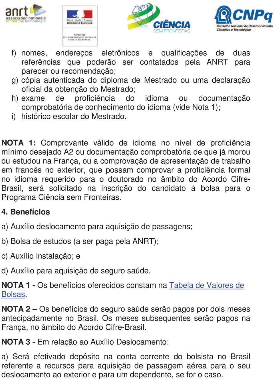 NOTA 1: Comprovante válido de idioma no nível de proficiência mínimo desejado A2 ou documentação comprobatória de que já morou ou estudou na França, ou a comprovação de apresentação de trabalho em