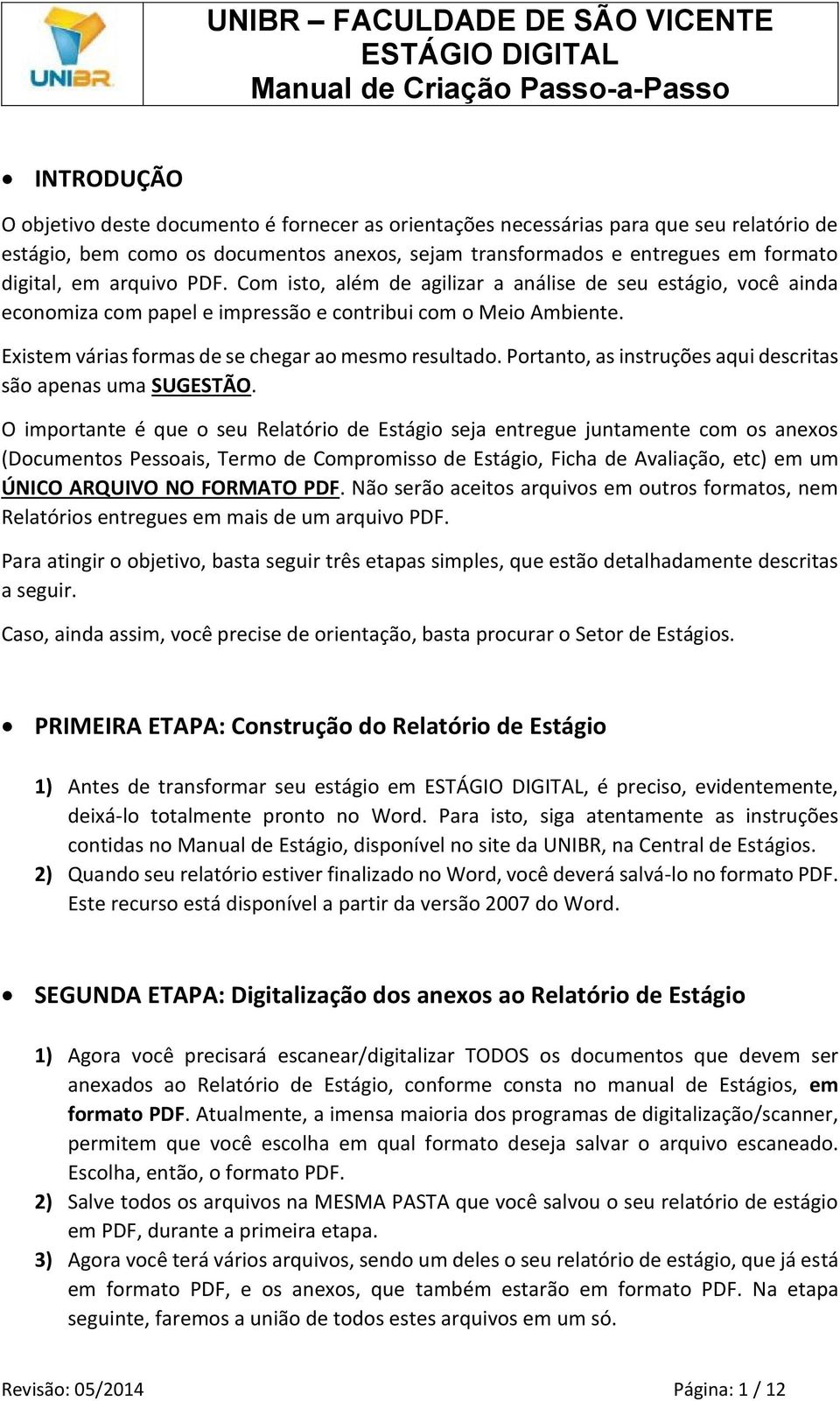 Portanto, as instruções aqui descritas são apenas uma SUGESTÃO.