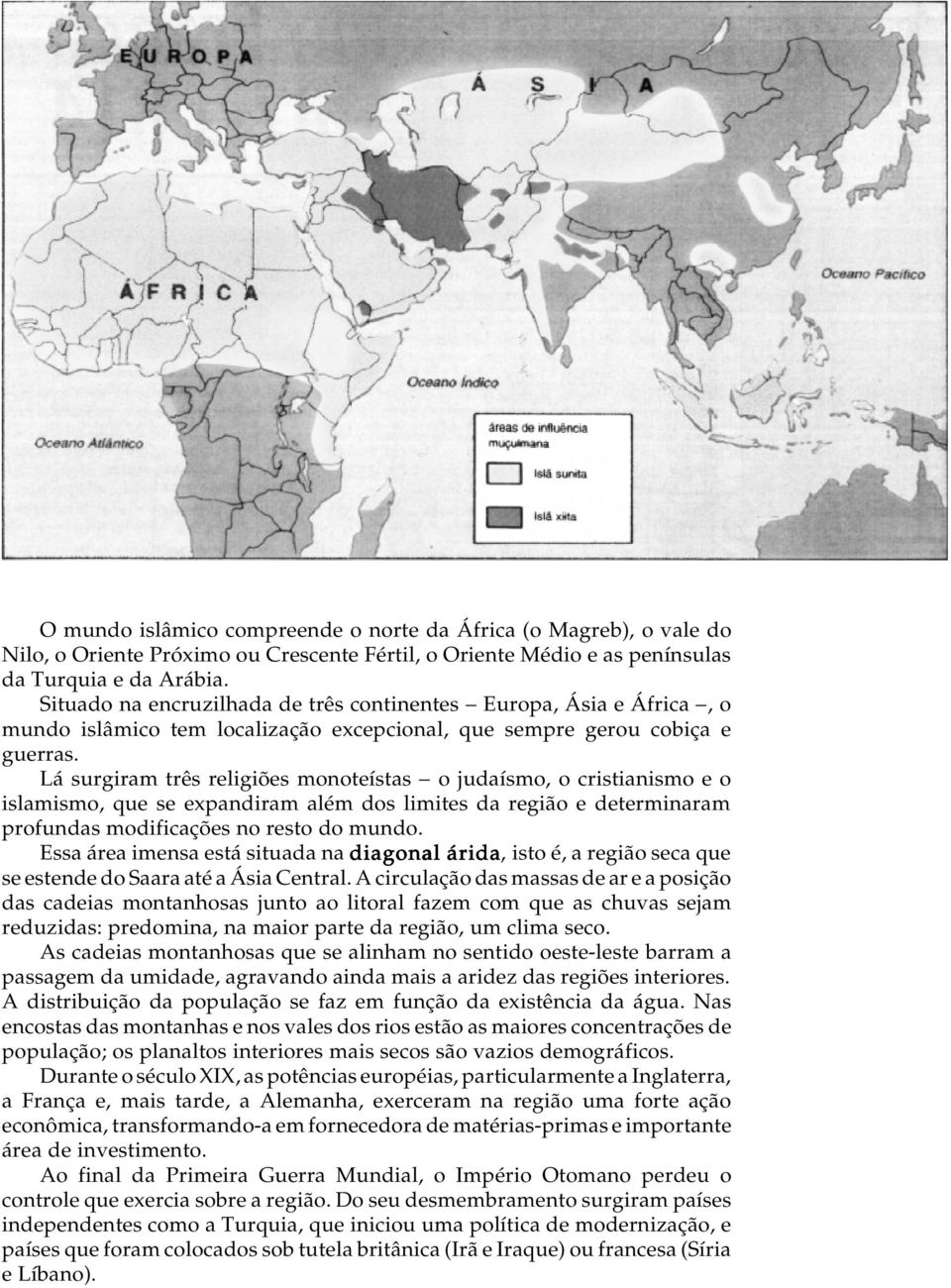 Lá surgiram três religiões monoteístas - o judaísmo, o cristianismo e o islamismo, que se expandiram além dos limites da região e determinaram profundas modificações no resto do mundo.