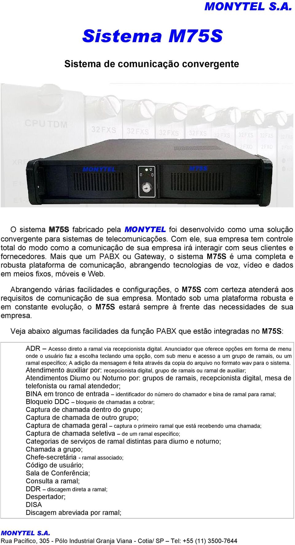 Mais que um PABX ou Gateway, o sistema M75S é uma completa e robusta plataforma de comunicação, abrangendo tecnologias de voz, vídeo e dados em meios fixos, móveis e Web.