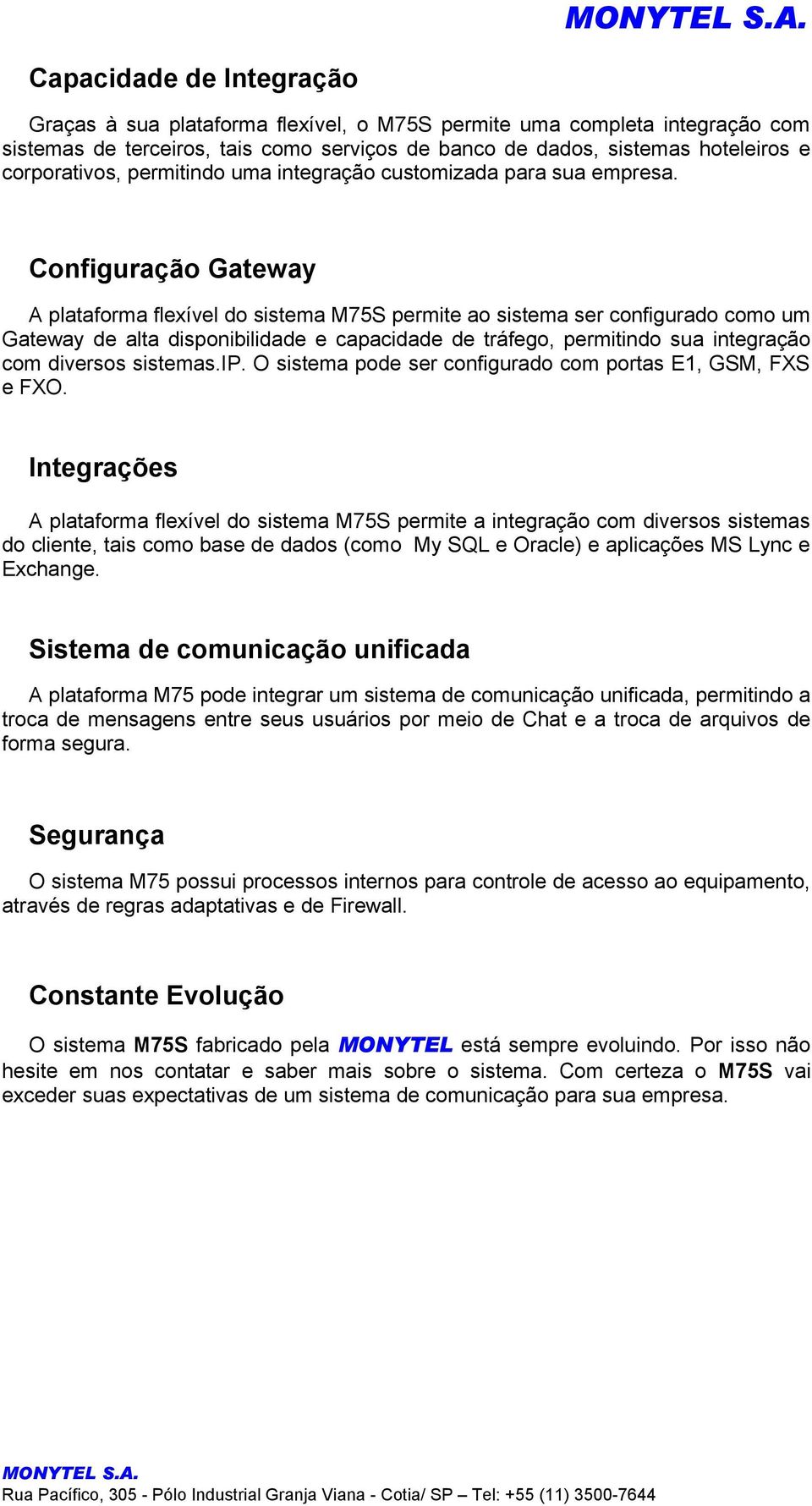 Configuração Gateway A plataforma flexível do sistema M75S permite ao sistema ser configurado como um Gateway de alta disponibilidade e capacidade de tráfego, permitindo sua integração com diversos