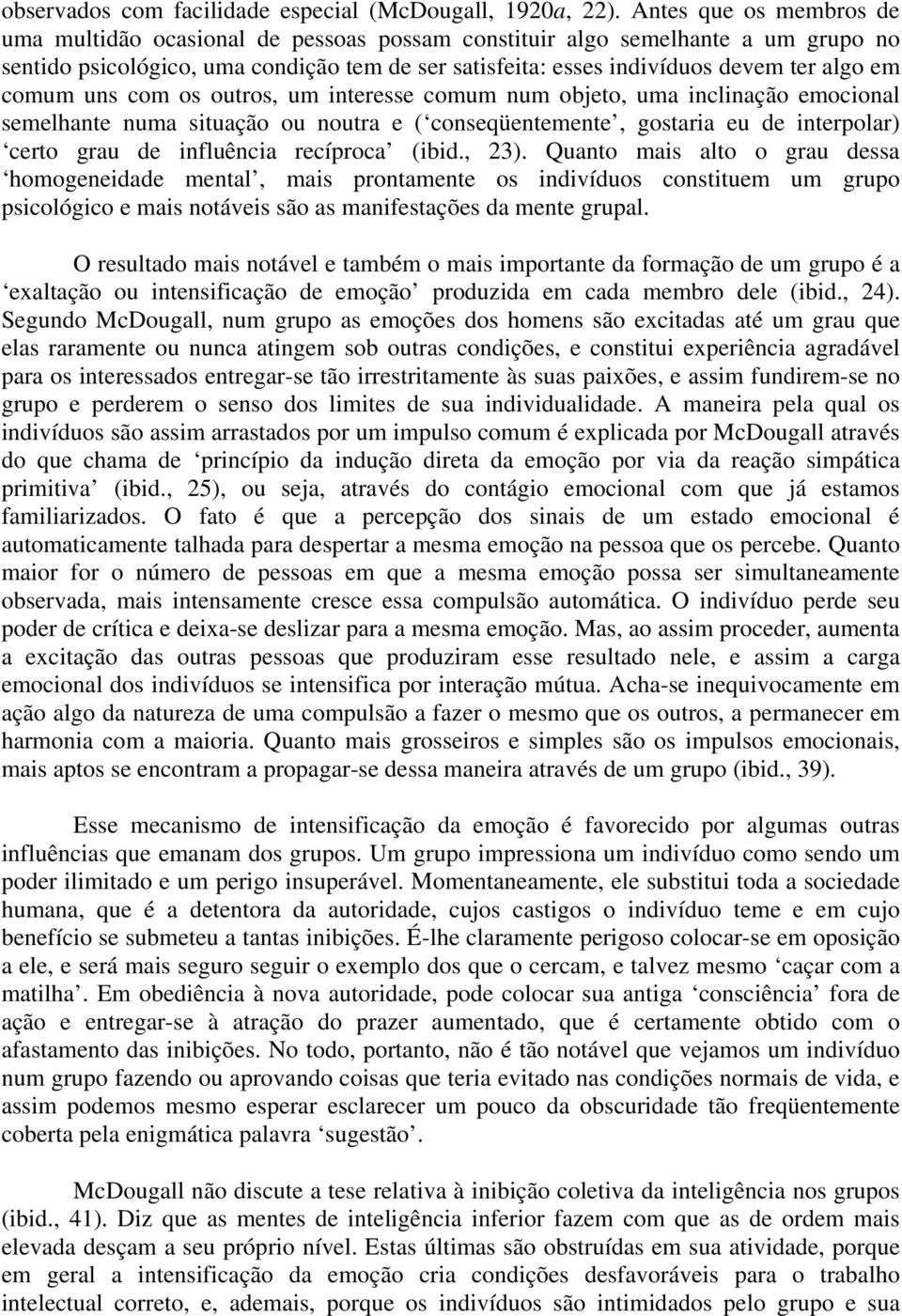 comum uns com os outros, um interesse comum num objeto, uma inclinação emocional semelhante numa situação ou noutra e ( conseqüentemente, gostaria eu de interpolar) certo grau de influência recíproca