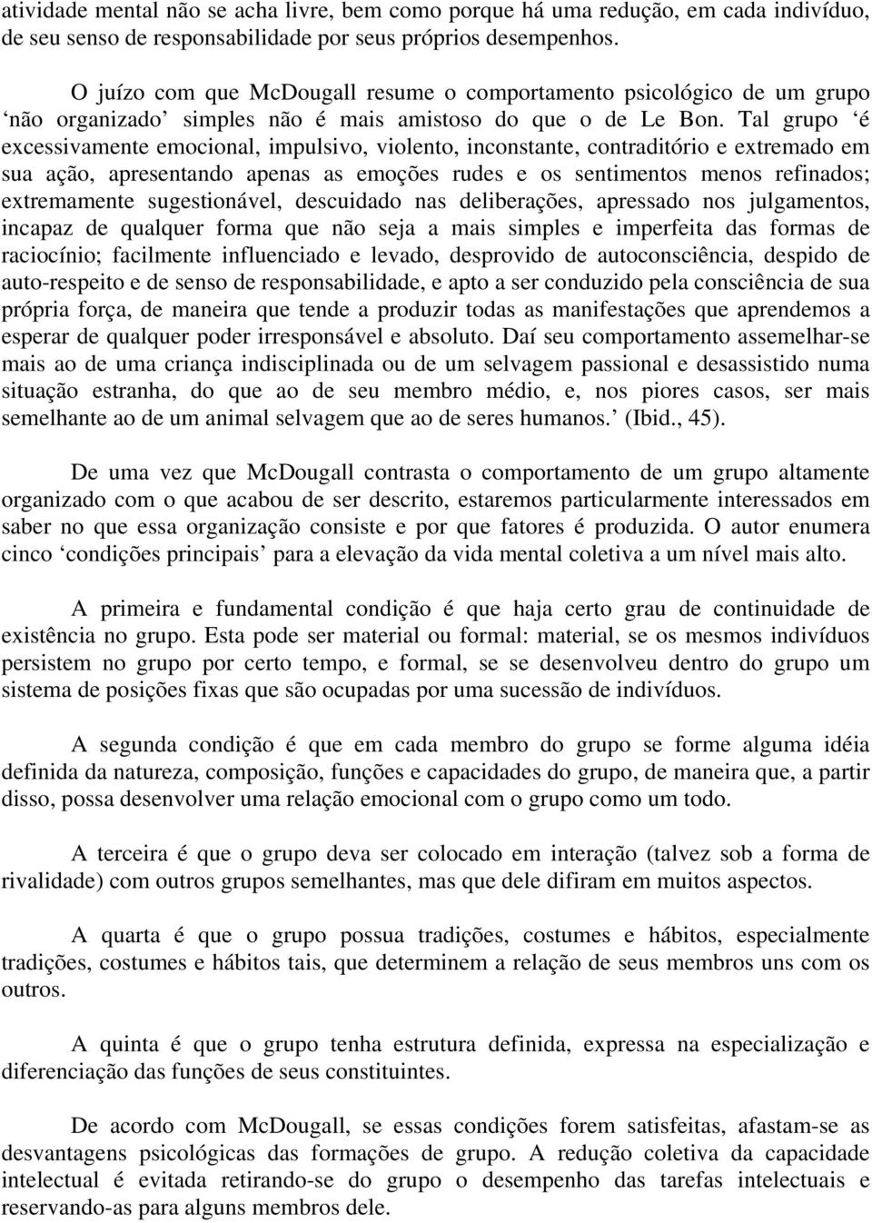 Tal grupo é excessivamente emocional, impulsivo, violento, inconstante, contraditório e extremado em sua ação, apresentando apenas as emoções rudes e os sentimentos menos refinados; extremamente