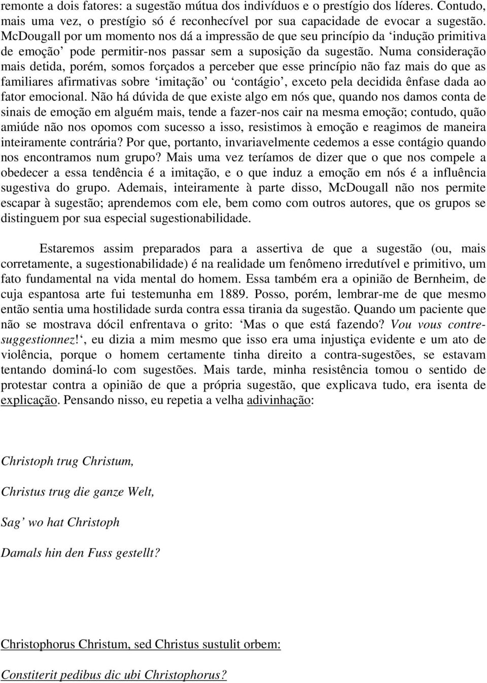 Numa consideração mais detida, porém, somos forçados a perceber que esse princípio não faz mais do que as familiares afirmativas sobre imitação ou contágio, exceto pela decidida ênfase dada ao fator