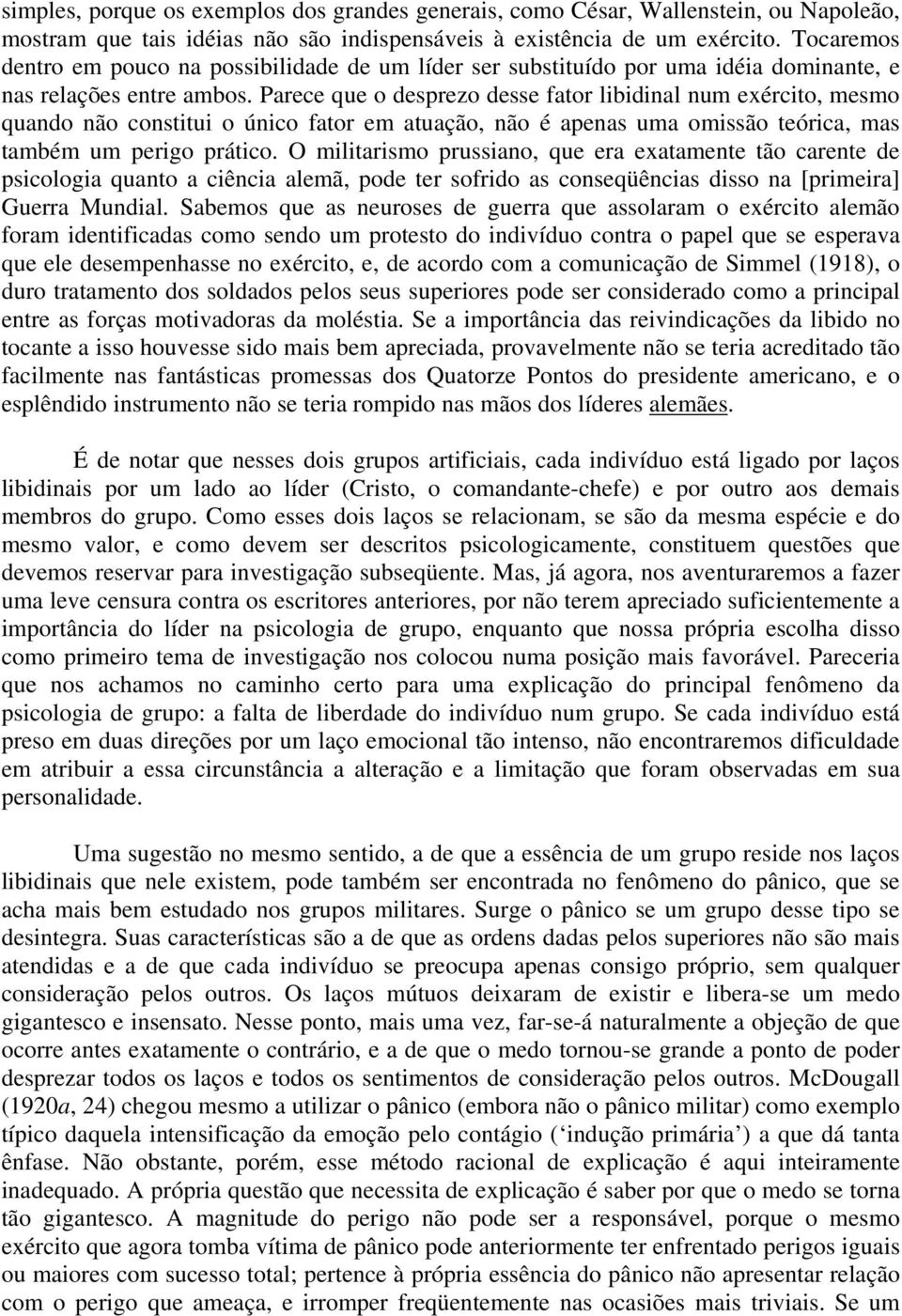 Parece que o desprezo desse fator libidinal num exército, mesmo quando não constitui o único fator em atuação, não é apenas uma omissão teórica, mas também um perigo prático.