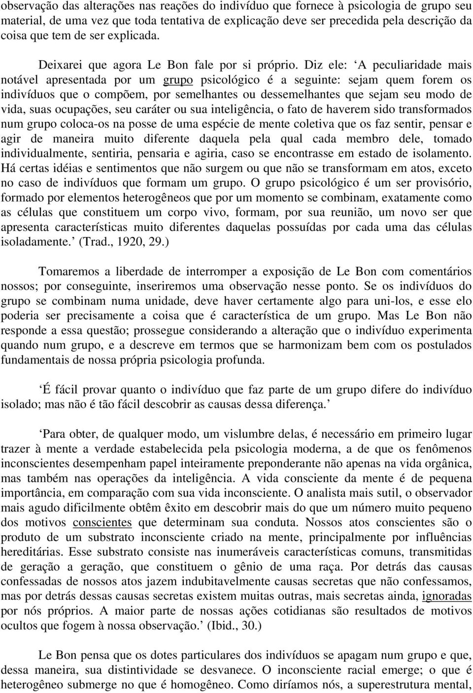 Diz ele: A peculiaridade mais notável apresentada por um grupo psicológico é a seguinte: sejam quem forem os indivíduos que o compõem, por semelhantes ou dessemelhantes que sejam seu modo de vida,