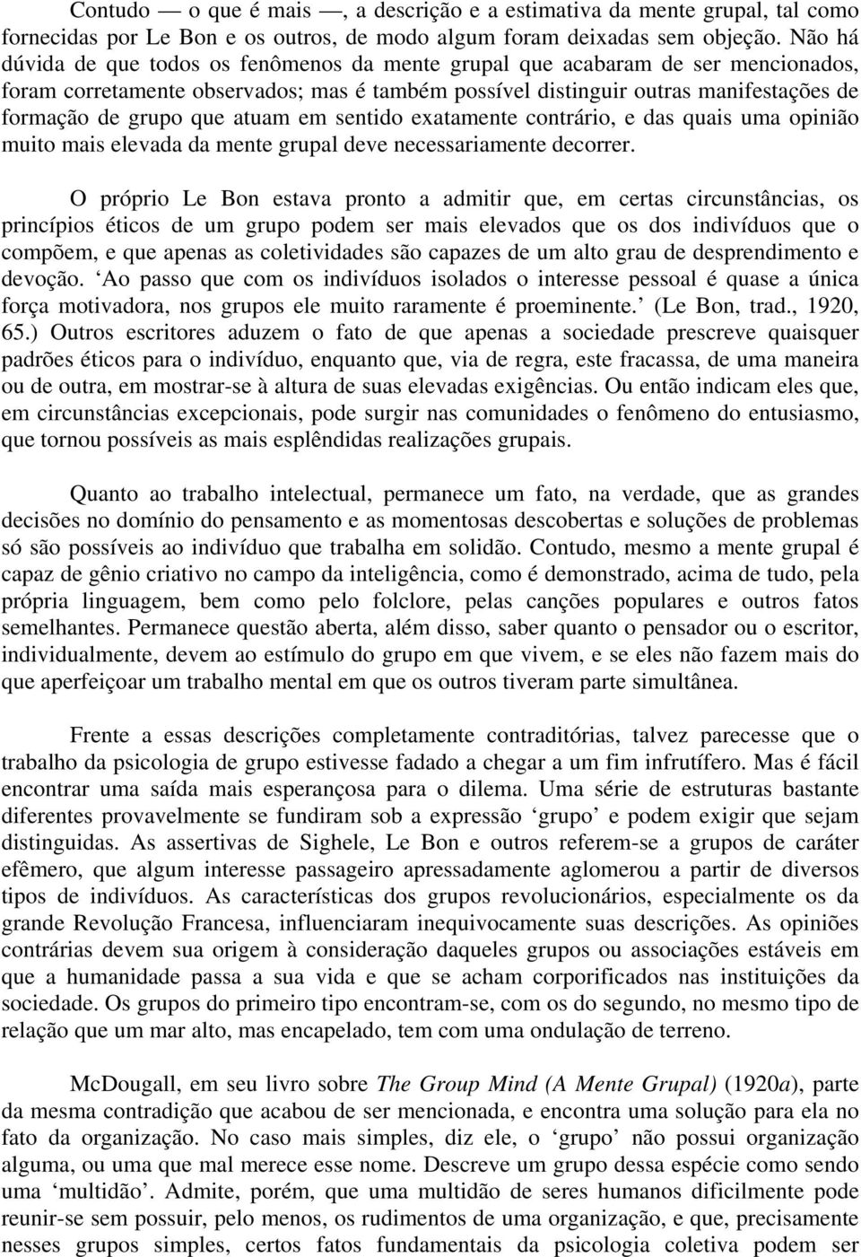 atuam em sentido exatamente contrário, e das quais uma opinião muito mais elevada da mente grupal deve necessariamente decorrer.