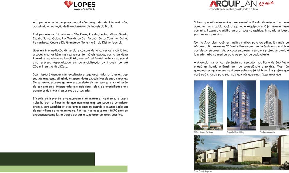 Federal. Líder em intermediação de venda e compra de lançamentos imobiliários, a Lopes atua também nos segmentos de imóveis usados, com a bandeira Pronto!