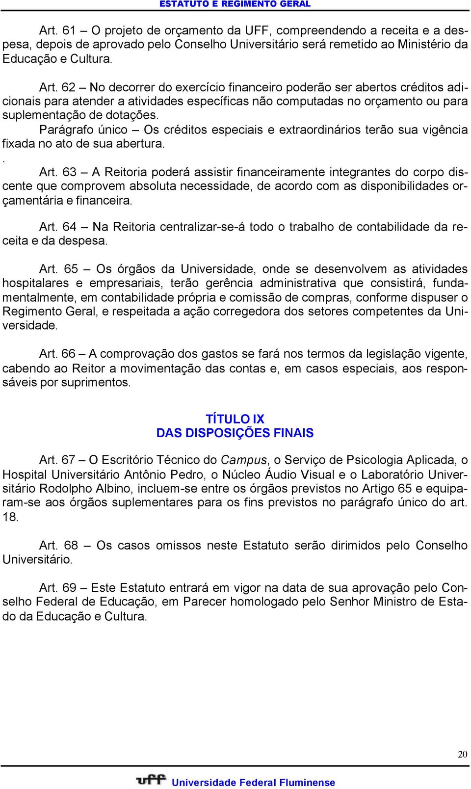 Parágrafo único Os créditos especiais e extraordinários terão sua vigência fixada no ato de sua abertura.. Art.