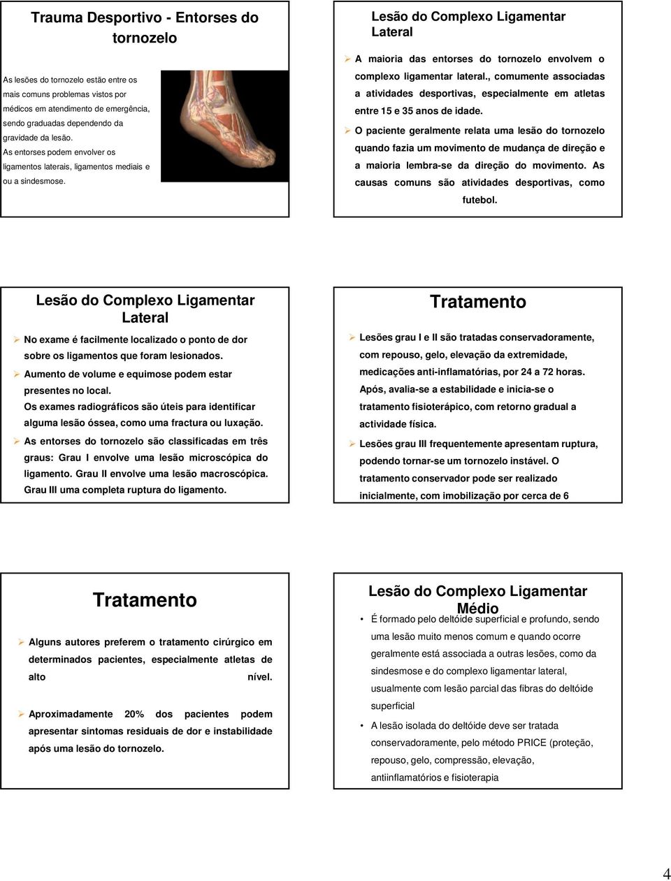 Lesão do Complexo Ligamentar Lateral A maioria das entorses do tornozelo envolvem o complexo ligamentar lateral.