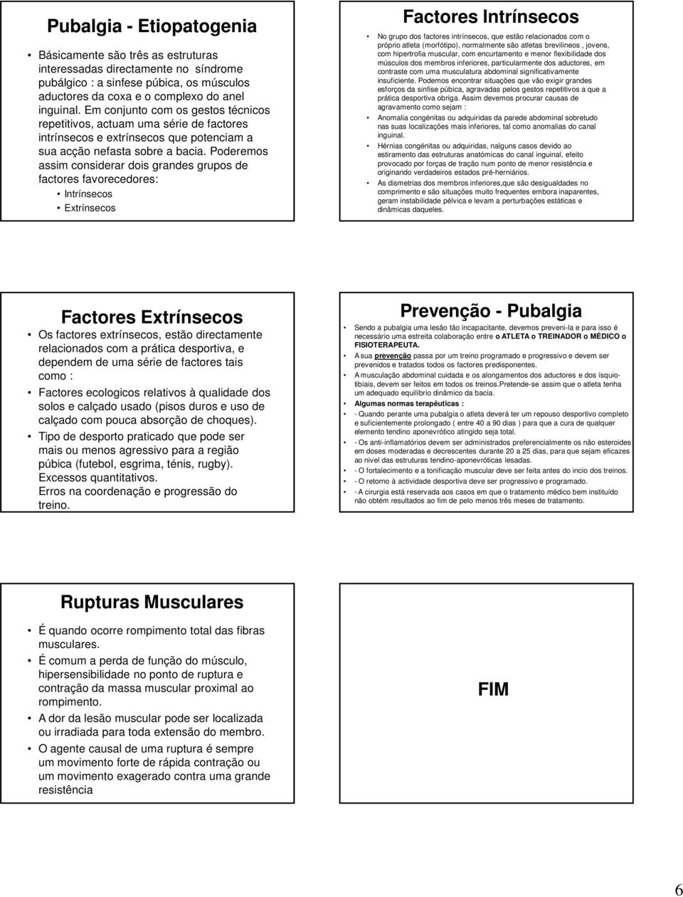 Poderemos assim considerar dois grandes grupos de factores favorecedores: Intrínsecos Extrínsecos Factores Intrínsecos No grupo dos factores intrínsecos, que estão relacionados com o próprio atleta