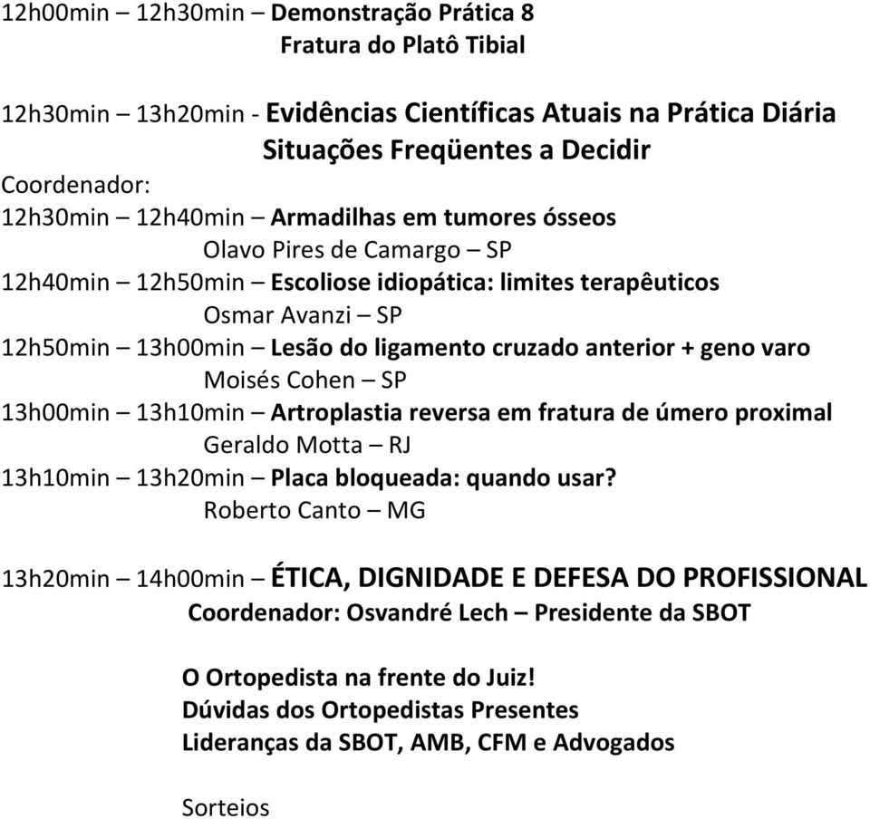 varo Moisés Cohen SP 13h00min 13h10min Artroplastia reversa em fratura de úmero proximal Geraldo Motta RJ 13h10min 13h20min Placa bloqueada: quando usar?